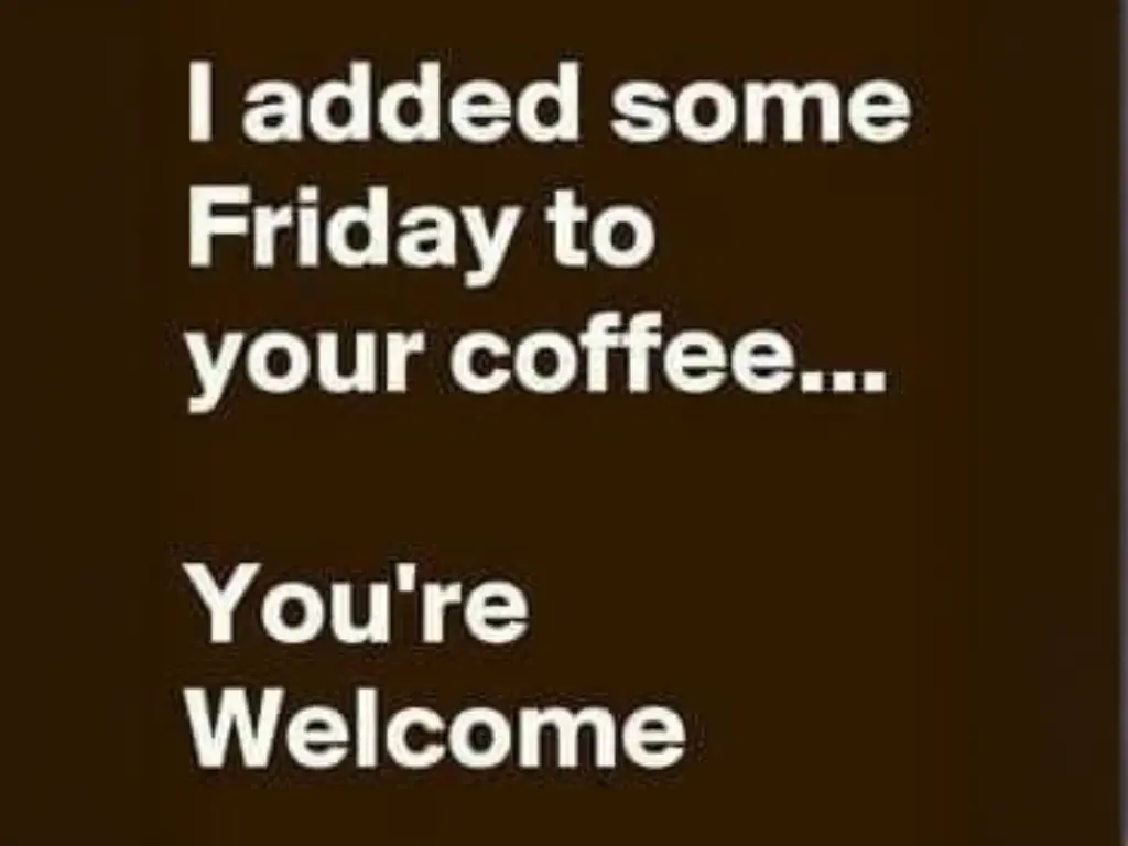 Friday can be distilled into something that you can add to your coffee